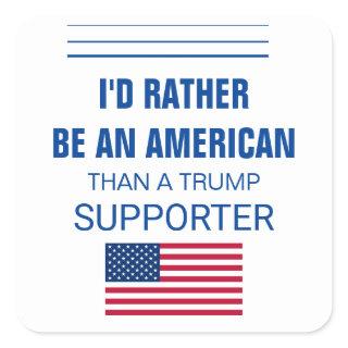 I'd Rather Be An American Than A Trump Supporter Square Sticker