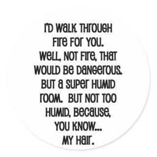 I'd Walk Though Fire For You Classic Round Sticker