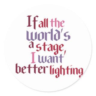 If All The World's A Stage I Want Better Lighting Classic Round Sticker