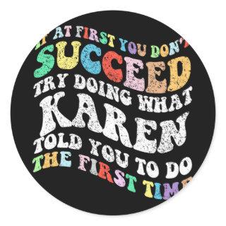 If At First You Don't Succeed Try Doing What Karen Classic Round Sticker