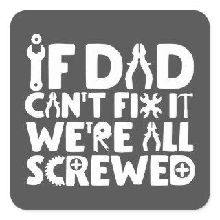 If Dad Can't Fix It, We're All Screwed Square Sticker
