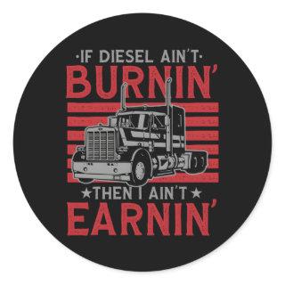 If Diesel Ain'T Burning Then I Ain'T Earning Truck Classic Round Sticker