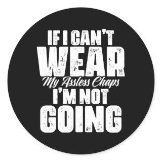 If I Can'T Wear My Assless Chaps I'M Not Going Hum Classic Round Sticker