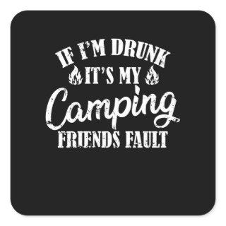 If I'm Drunk It's My Camping Friends Fault Square Sticker