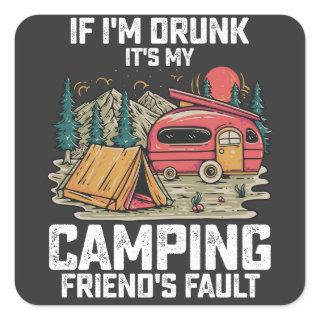 If I'm Drunk It's My Camping Friend's Fault Square Sticker