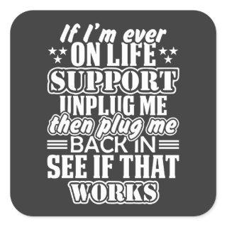 If I'm Ever on Life Support Unplug Me, Funny Quote Square Sticker