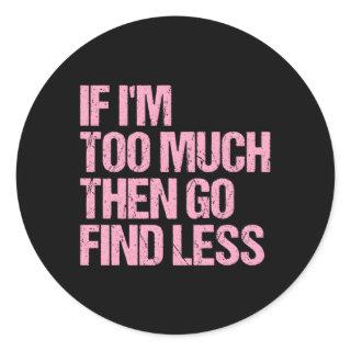 If I'M Too Much Then Go Find Less Confident Statet Classic Round Sticker