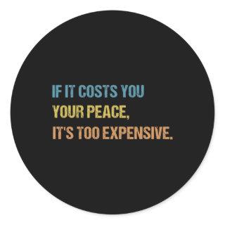 If It Costs You Your Peace It's Too Expensive Ment Classic Round Sticker