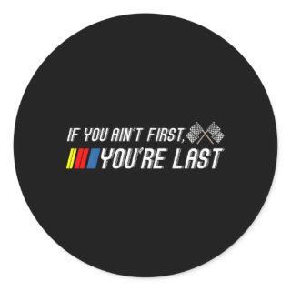 If You Ain'T First You'Re Last Motor Racer Classic Round Sticker