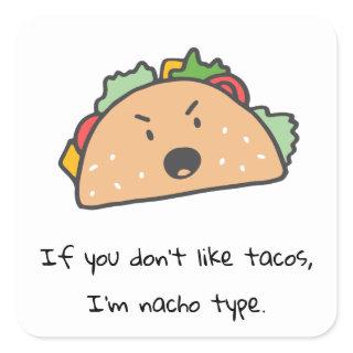 If You Don't Like Tacos I'm Nacho Type Funny  Square Sticker