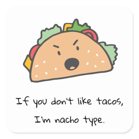If You Don't Like Tacos I'm Nacho Type Funny  Square Sticker