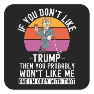 If You Don't Like Trump Then You Won't Square Sticker