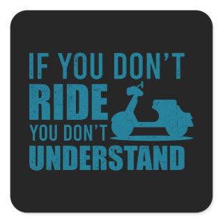 IF YOU DONT RIDE Scooter Life Gift Moped Scooter Square Sticker