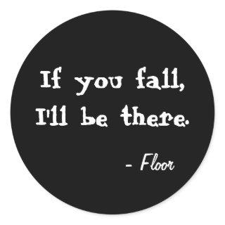 If you fall, I'll be there. Black round sticker