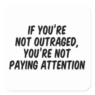 If you’re not outraged you’re not paying attention square sticker