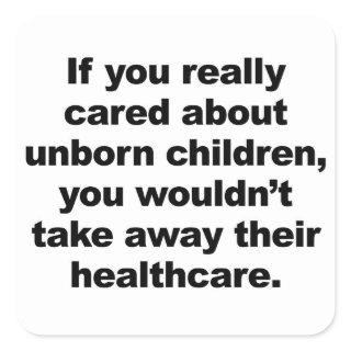 If You Really Cared About Unborn Children Square Sticker
