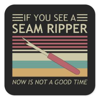 If You See A Seam Ripper Now Is Not A Good Time Square Sticker