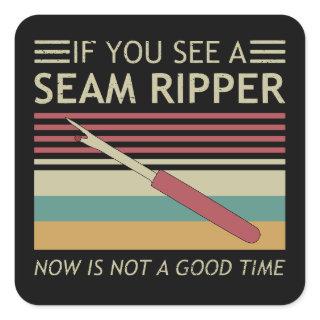 If You See A Seam Ripper Now Is Not A Good Time Square Sticker