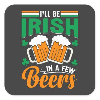 I'll Be Irish in a Few Beers Square Sticker