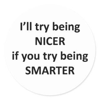 I'll Try Being NIcer If You Try Being Smarter Classic Round Sticker