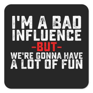 I'm A Bad Influence We're Gonna Have A Lot Of Fun Square Sticker