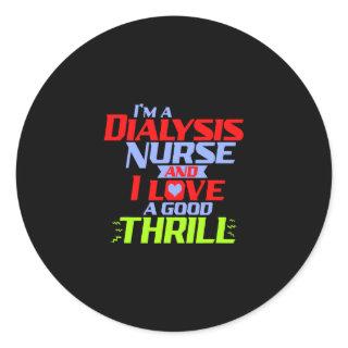 I'm a Dialysis Nurse and I Love a Thrill a Funny D Classic Round Sticker