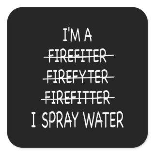 Im A Firefighter Funny Mens I Spray Water Fire Square Sticker