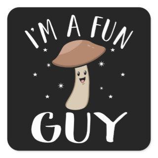 I'm a fun guy with Mushrooms happy mushroom day Square Sticker