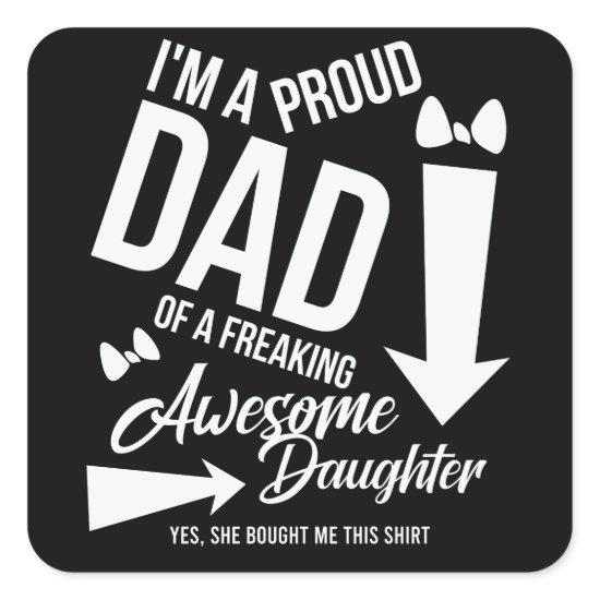 I'm a proud Dad of an awesome Daughter Square Sticker