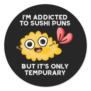 I'm Addicted To Sushi Puns But It's Only Tempurary Classic Round Sticker