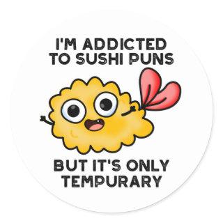 I'm Addicted To Sushi Puns But It's Only Tempurary Classic Round Sticker