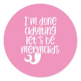 I'm Done Adulting Let's Be Mermaids Stickers
