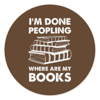 I'm Done Peopling Where Are My Books Funny Reader Classic Round Sticker