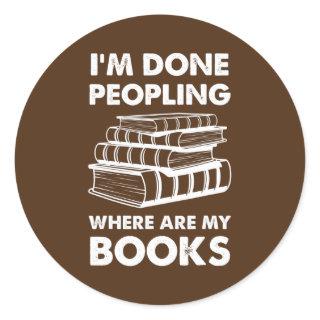 I'm Done Peopling Where Are My Books Funny Reader Classic Round Sticker