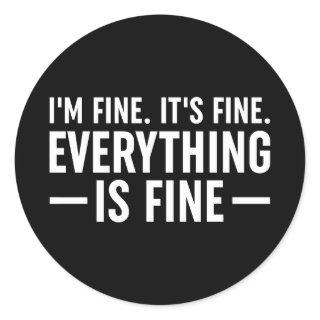 I'm Fine. It's Fine. Everything Is Fine. Classic Round Sticker