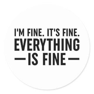 I'm Fine. It's Fine. Everything Is Fine. Classic Round Sticker