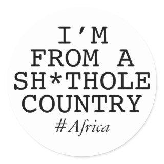 I'm From A Sh*thole Country Classic Round Sticker