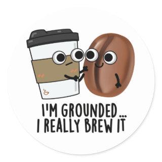 I'm Grounded I Really Brew It Funny Coffee Pun  Classic Round Sticker
