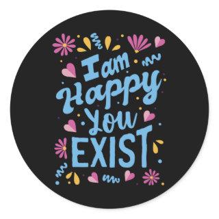 I'm happy you exist classic round sticker