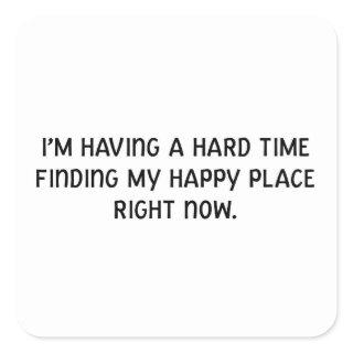 I'm Having a Hard Time Finding My Happy Place Square Sticker