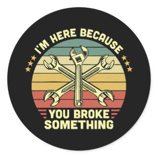 I'm Here Because You Broke Something Vintage Classic Round Sticker