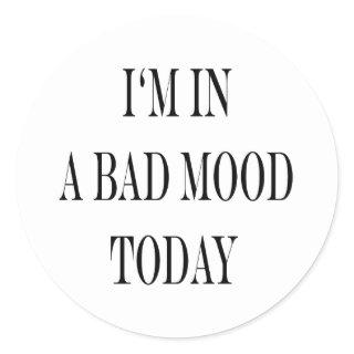 I'm In A Bad Mood Today Classic Round Sticker