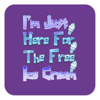 I'm Just Here For The Free Ice Cream, Funny   Square Sticker