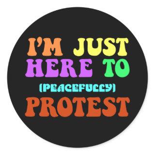 I'm Just Here to Peacefully Protest, Demonstrate Classic Round Sticker