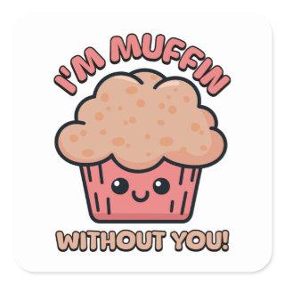 I'm Muffin Without You! Cute Muffin Pun Square Sticker