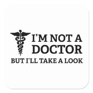 I'm Not A Doctor But I'll Take A Look Square Sticker