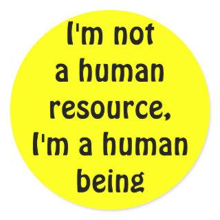 I'm not a human resource, i'm a human being classic round sticker