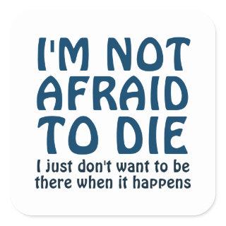 I'M NOT AFRAID TO DIE FUNNY SAYING SQUARE STICKER