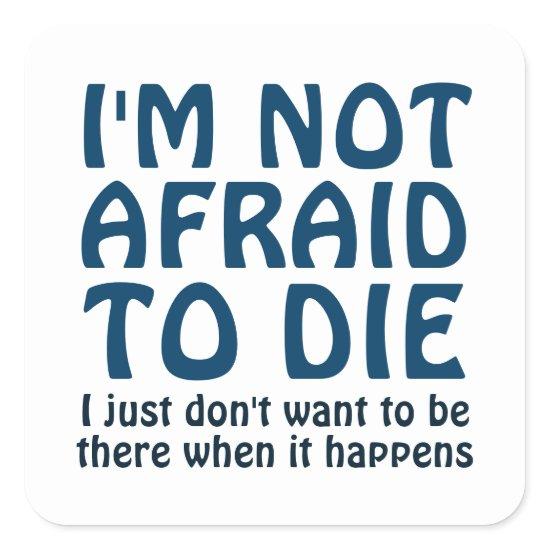 I'M NOT AFRAID TO DIE FUNNY SAYING SQUARE STICKER