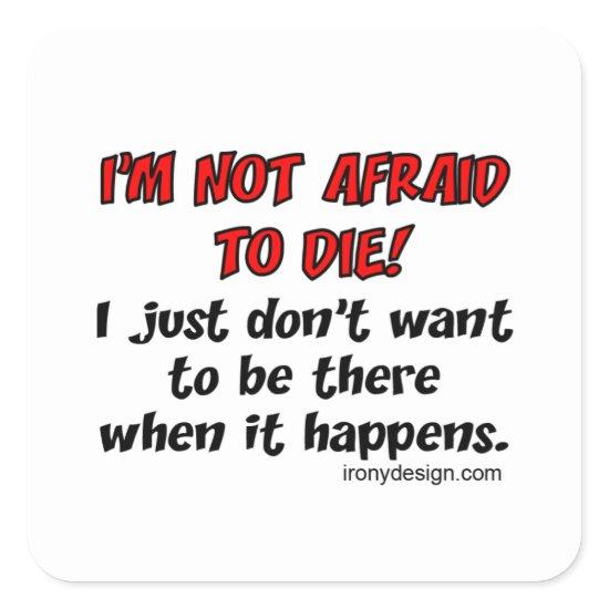 I'm not afraid to die square sticker